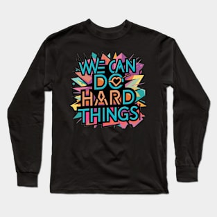 We Can Do Hard Things Long Sleeve T-Shirt